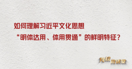 如何理解習近平文化思想“明體達用、體用貫通”的鮮明特征？